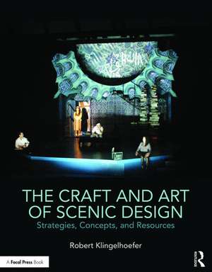 The Craft and Art of Scenic Design: Strategies, Concepts, and Resources de Robert Klingelhoefer