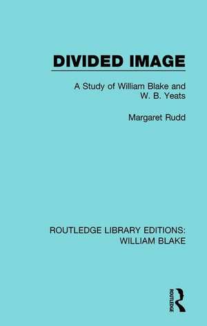 Divided Image: A Study of William Blake and W. B. Yeats de Rudd Margaret