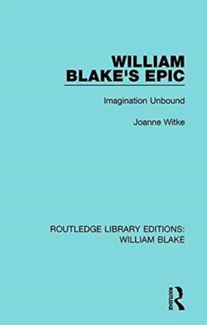 William Blake's Epic: Imagination Unbound de Joanne Witke