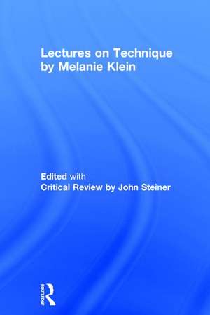 Lectures on Technique by Melanie Klein: Edited with Critical Review by John Steiner de Melanie Klein