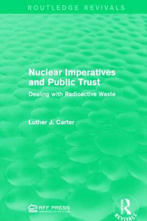 Nuclear Imperatives and Public Trust: Dealing with Radioactive Waste de Luther J. Carter