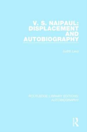 V. S. Naipaul: Displacement and Autobiography de Judith Levy