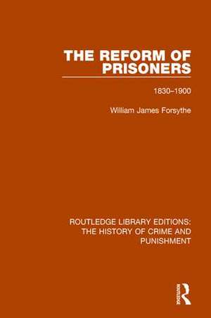 The Reform of Prisoners: 1830-1900 de Willam James Forsythe