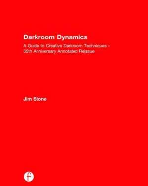 Darkroom Dynamics: A Guide to Creative Darkroom Techniques - 35th Anniversary Annotated Reissue de Jim Stone