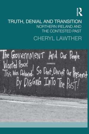 Truth, Denial and Transition: Northern Ireland and the Contested Past de Cheryl Lawther