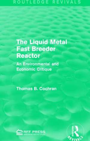 The Liquid Metal Fast Breeder Reactor: An Environmental and Economic Critique de Thomas B. Cochran