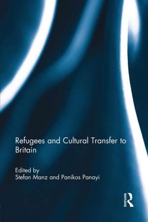 Refugees and Cultural Transfer to Britain de Stefan Manz