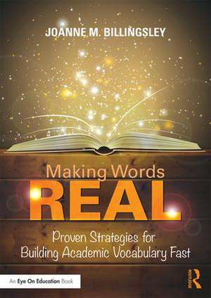 Making Words REAL: Proven Strategies for Building Academic Vocabulary Fast de Joanne Billingsley