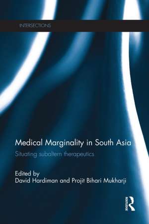 Medical Marginality in South Asia: Situating Subaltern Therapeutics de David Hardiman