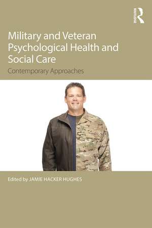 Military Veteran Psychological Health and Social Care: Contemporary Issues de Jamie Hacker Hughes