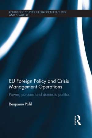 EU Foreign Policy and Crisis Management Operations: Power, purpose and domestic politics de Benjamin Pohl