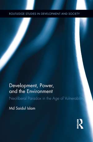 Development, Power, and the Environment: Neoliberal Paradox in the Age of Vulnerability de Md Saidul Islam