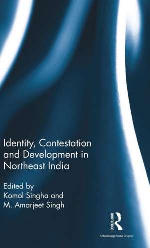 Identity, Contestation and Development in Northeast India de Komol Singha