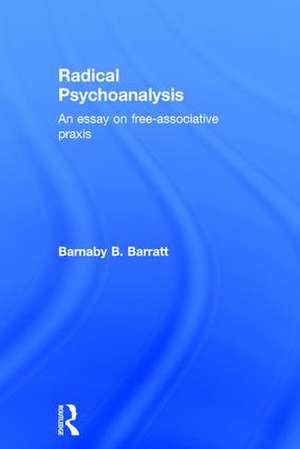 Radical Psychoanalysis: An essay on free-associative praxis de Barnaby B. Barratt