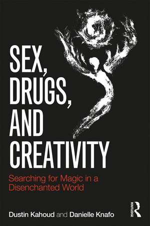 Sex, Drugs and Creativity: Searching for Magic in a Disenchanted World de Dustin Kahoud