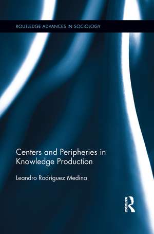 Centers and Peripheries in Knowledge Production de Leandro Rodriguez Medina