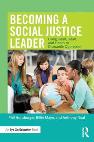 Becoming a Social Justice Leader: Using Head, Heart, and Hands to Dismantle Oppression de Phil Hunsberger