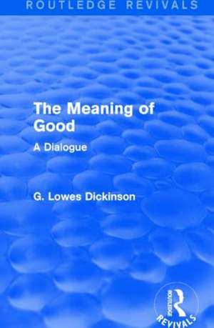 The Meaning of Good: A Dialogue de G. Lowes Dickinson