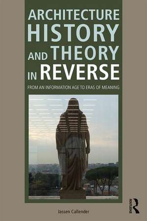 Architecture History and Theory in Reverse: From an Information Age to Eras of Meaning de Jassen Callender