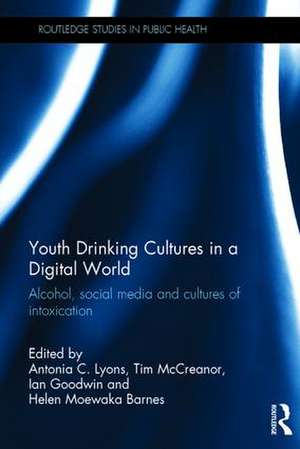 Youth Drinking Cultures in a Digital World: Alcohol, Social Media and Cultures of Intoxication de Antonia Lyons