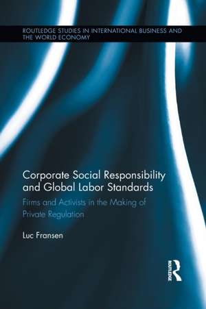 Corporate Social Responsibility and Global Labor Standards: Firms and Activists in the Making of Private Regulation de Luc Fransen