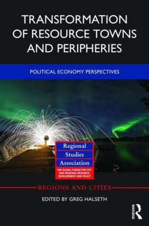 Transformation of Resource Towns and Peripheries: Political economy perspectives de Greg Halseth