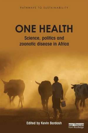 One Health: Science, politics and zoonotic disease in Africa de Kevin Bardosh