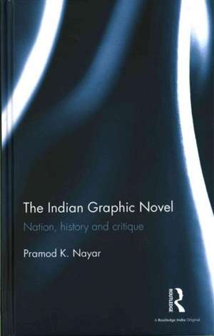 The Indian Graphic Novel: Nation, history and critique de Pramod K. Nayar