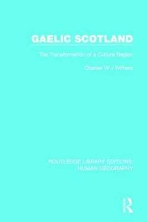 Gaelic Scotland: The Transformation of a Culture Region de Charles W J Withers