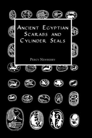 Ancient Egyptian Scarabs and Cylinder Seals de Percy Newberry