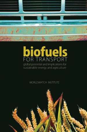 Biofuels for Transport: Global Potential and Implications for Sustainable Energy and Agriculture de Worldwatch Institute