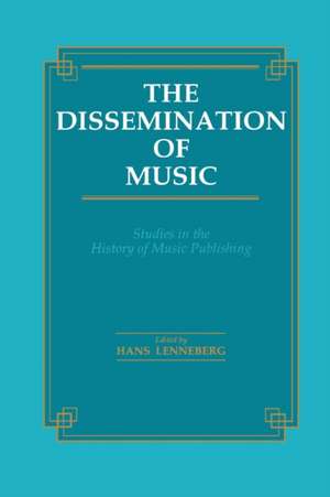 Dissemination of Music: Studies in the History of Music Publishing de Hans Lenneberg