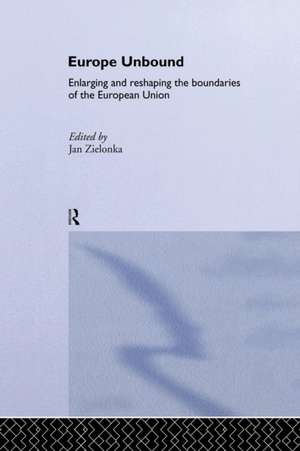 Europe Unbound: Enlarging and Reshaping the Boundaries of the European Union de Jan Zielonka