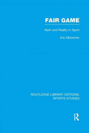 Fair Game (RLE Sports Studies): Myth and Reality in Sport de Eric Midwinter