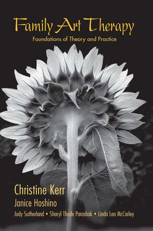 Family Art Therapy: Foundations of Theory and Practice de Christine Kerr