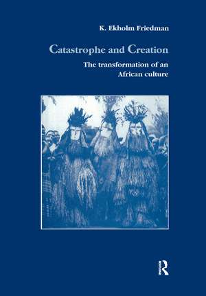 Catastrophe and Creation: The transformation of an African culture de K. Elkholm Friedmann