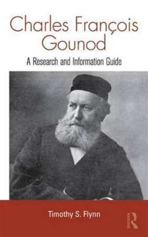 Charles Francois Gounod: A Research and Information Guide de Timothy Flynn