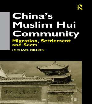 China's Muslim Hui Community: Migration, Settlement and Sects de Michael Dillon