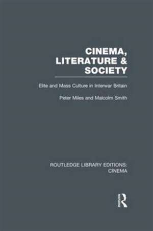 Cinema, Literature & Society: Elite and Mass Culture in Interwar Britain de Peter Miles