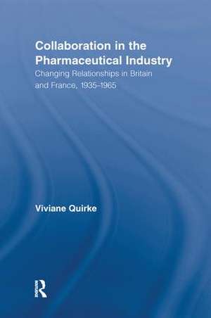 Collaboration in the Pharmaceutical Industry: Changing Relationships in Britain and France, 1935–1965 de Viviane Quirke