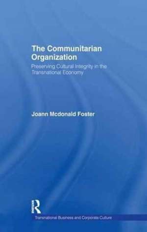 The Communitarian Organization: Preserving Cultural Integrity in the Transnational Economy de JoAnn Macdonald Foster