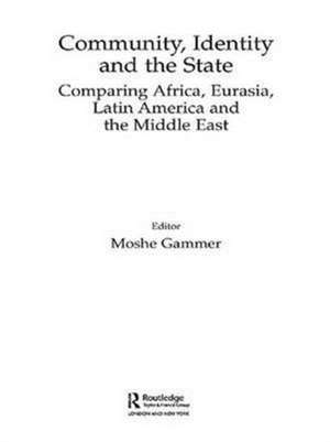 Community, Identity and the State: Comparing Africa, Eurasia, Latin America and the Middle East de Moshe Gammer