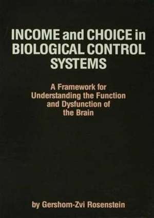 Income and Choice in Biological Control Systems: A Framework for Understanding the Function and Dysfunction of the Brain de Gershom-Zvi Rosenstein