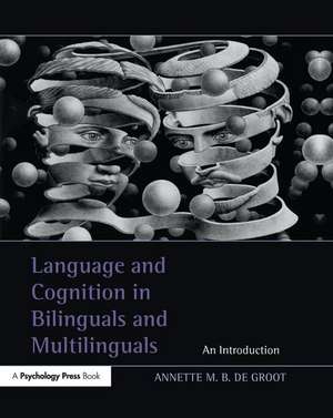 Language and Cognition in Bilinguals and Multilinguals: An Introduction de Annette M.B. de Groot