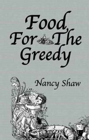 Food For The Greedy de Nancy Shaw