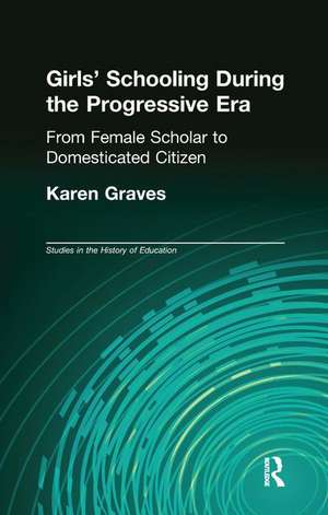 Girl's Schooling During The Progressive Era: From Female Scholar to Domesticated Citizen de Karen Graves