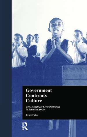 Government Confronts Culture: The Struggle for Local Democracy in Southern Africa de Bruce Fuller