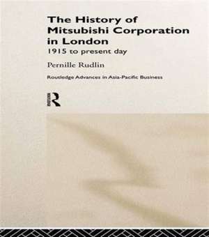 The History of Mitsubishi Corporation in London: 1915 to Present Day de Pernille Rudlin