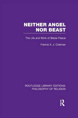 Neither Angel nor Beast: The Life and Work of Blaise Pascal de Francis X. J. Coleman