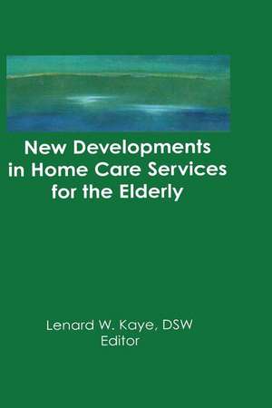 New Developments in Home Care Services for the Elderly: Innovations in Policy, Program, and Practice de Lenard W. Kaye